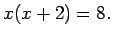 $\displaystyle x(x+2) =8.$