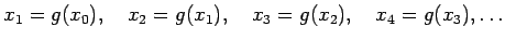 $\displaystyle x_1 = g(x_0), \quad x_2 = g(x_1), \quad x_3 = g(x_2), \quad x_4 = g(x_3), \ldots$